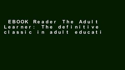EBOOK Reader The Adult Learner: The definitive classic in adult education and human resource