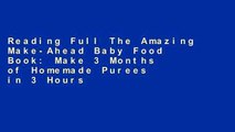 Reading Full The Amazing Make-Ahead Baby Food Book: Make 3 Months of Homemade Purees in 3 Hours