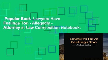 Popular Book  Lawyers Have Feelings Too - Allegedly - Attorney at Law Composition Notebook: