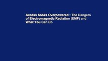 Access books Overpowered : The Dangers of Electromagnetic Radiation (EMF) and What You Can Do