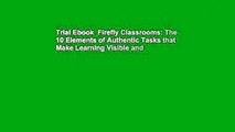 Trial Ebook  Firefly Classrooms: The 10 Elements of Authentic Tasks that Make Learning Visible and