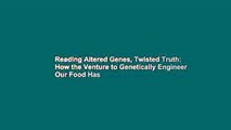 Reading Altered Genes, Twisted Truth: How the Venture to Genetically Engineer Our Food Has