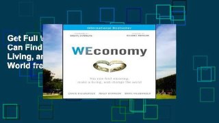 Get Full WEconomy: You Can Find Meaning, Make A Living, and Change the World free of charge