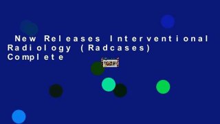 New Releases Interventional Radiology (Radcases) Complete