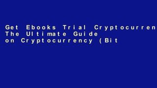 Get Ebooks Trial Cryptocurrency: The Ultimate Guide on Cryptocurrency (Bitcoin Mining- Bitcoin