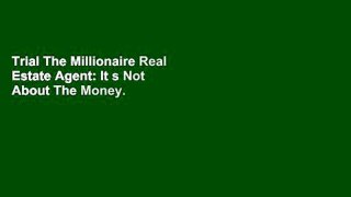 Trial The Millionaire Real Estate Agent: It s Not About The Money. . .It s About Being The Best