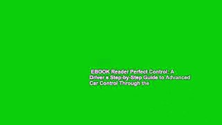 EBOOK Reader Perfect Control: A Driver s Step-by-Step Guide to Advanced Car Control Through the