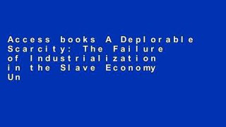 Access books A Deplorable Scarcity: The Failure of Industrialization in the Slave Economy Unlimited