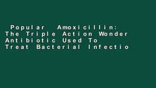 Popular  Amoxicillin: The Triple Action Wonder Antibiotic Used To Treat Bacterial Infections Such