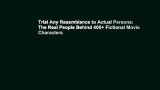 Trial Any Resemblance to Actual Persons: The Real People Behind 400+ Fictional Movie Characters
