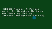 EBOOK Reader A Primer on U. S. Housing Markets and Housing Policy (Areuea Monograph Series)