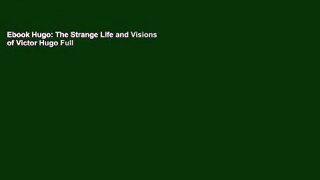 Ebook Hugo: The Strange Life and Visions of Victor Hugo Full