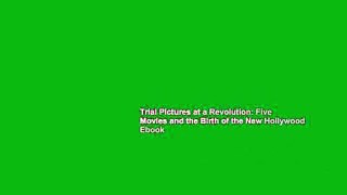 Trial Pictures at a Revolution: Five Movies and the Birth of the New Hollywood Ebook