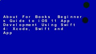 About For Books  Beginner s Guide to iOS 11 App Development Using Swift 4: Xcode, Swift and App
