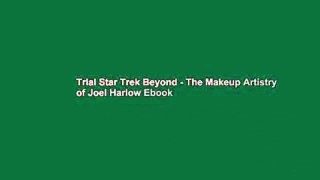 Trial Star Trek Beyond - The Makeup Artistry of Joel Harlow Ebook
