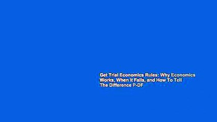 Get Trial Economics Rules: Why Economics Works, When It Fails, and How To Tell The Difference P-DF