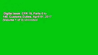 Digital book  CFR 19, Parts 0 to 140, Customs Duties, April 01, 2017 (Volume 1 of 3) Unlimited