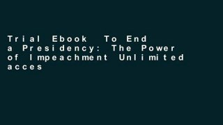Trial Ebook  To End a Presidency: The Power of Impeachment Unlimited acces Best Sellers Rank : #1