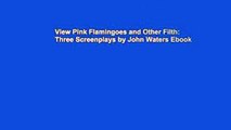 View Pink Flamingoes and Other Filth: Three Screenplays by John Waters Ebook