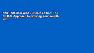 New Trial Coin Wise - Bitcoin Edition: The No B.S. Approach to Growing Your Wealth with