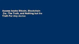 Access books Bitcoin, Blockchain   Co.: The Truth, and Nothing but the Truth For Any device