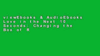 viewEbooks & AudioEbooks Love in the Next 10 Seconds: Changing the Box of Relationship Into Living