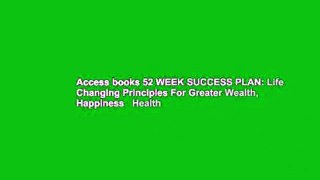 Access books 52 WEEK SUCCESS PLAN: Life Changing Principles For Greater Wealth, Happiness   Health