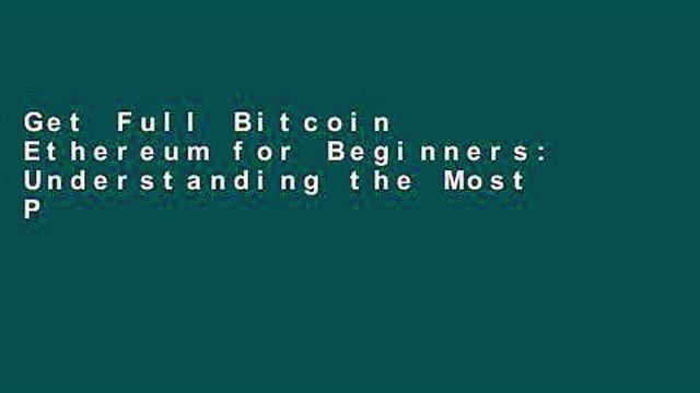 Get Full Bitcoin Ethereum for Beginners: Understanding the Most Popular Cryptocurrencies of