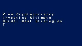View Cryptocurrency Investing Ultimate Guide: Best Strategies To Make Money With Blockchain,
