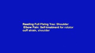 Reading Full Fixing You: Shoulder   Elbow Pain: Self-treatment for rotator cuff strain, shoulder
