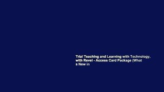 Trial Teaching and Learning with Technology, with Revel - Access Card Package (What s New in