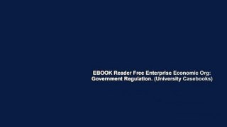 EBOOK Reader Free Enterprise Economic Org: Government Regulation. (University Casebooks)