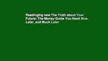 Readinging new The Truth about Your Future: The Money Guide You Need Now, Later, and Much Later