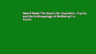 New E-Book The Good Life: Aspiration, Dignity, and the Anthropology of Wellbeing For Kindle