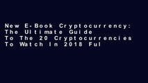 New E-Book Cryptocurrency: The Ultimate Guide To The 20 Cryptocurrencies To Watch In 2018 Full