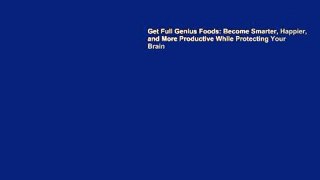 Get Full Genius Foods: Become Smarter, Happier, and More Productive While Protecting Your Brain