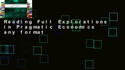 Reading Full Explorations in Pragmatic Economics any format