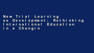 New Trial Learning as Development: Rethinking International Education in a Changing World P-DF
