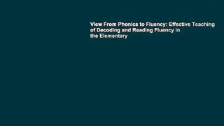 View From Phonics to Fluency: Effective Teaching of Decoding and Reading Fluency in the Elementary