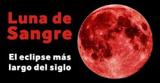 Luna de Sangre: El eclipse lunar más largo del siglo. ¿Te lo vas a perder?