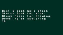 Best E-book Epic Shark Sketch Book for Kids: Blank Paper for Drawing, Doodling or Sketching 100