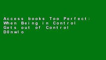 Access books Too Perfect: When Being in Control Gets out of Control D0nwload P-DF