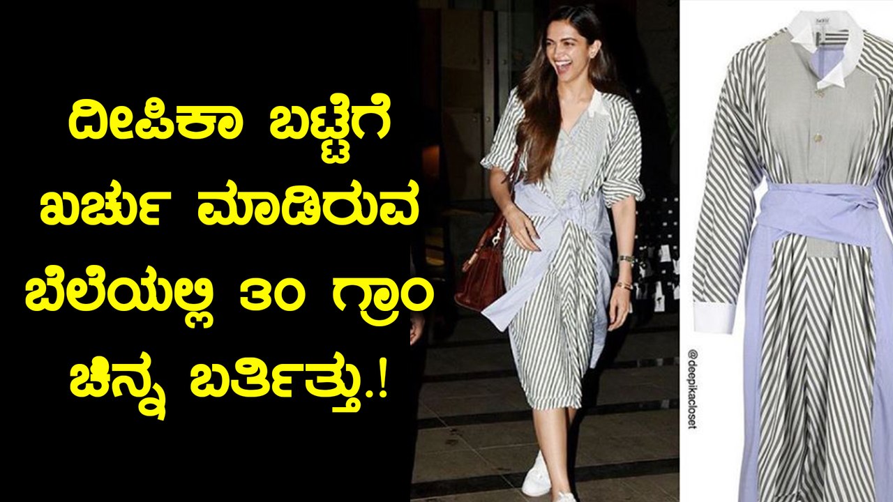 ದೀಪಿಕಾ ಬಟ್ಟೆಗೆ ಖರ್ಚು ಮಾಡಿರುವ ಬೆಲೆಯಲ್ಲಿ 30 ಗ್ರಾಂ ಚಿನ್ನ ಬರ್ತಿತ್ತು.!  | Filmibeat Kannada