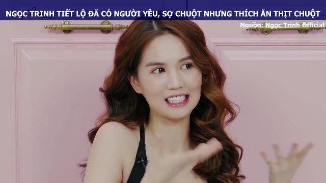 NGỌC TRINH TIẾT LỘ ĐÃ CÓ NGƯỜI YÊU, SỢ CHUỘT NHƯNG THÍCH ĂN THỊT CHUỘT