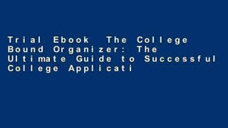 Trial Ebook  The College Bound Organizer: The Ultimate Guide to Successful College Applications
