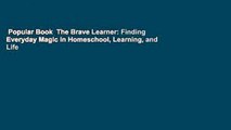 Popular Book  The Brave Learner: Finding Everyday Magic in Homeschool, Learning, and Life