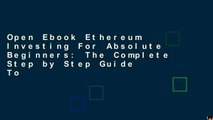 Open Ebook Ethereum Investing For Absolute Beginners: The Complete Step by Step Guide To