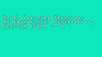 Trial Learning Theories: An Educational Perspective, Pearson eText -- Access Card Ebook