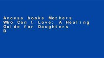 Access books Mothers Who Can t Love: A Healing Guide for Daughters D0nwload P-DF