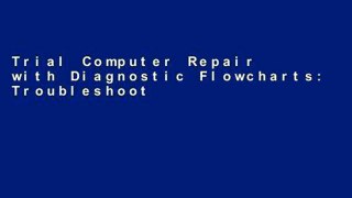 Trial Computer Repair with Diagnostic Flowcharts: Troubleshooting PC Hardware Problems from Boot